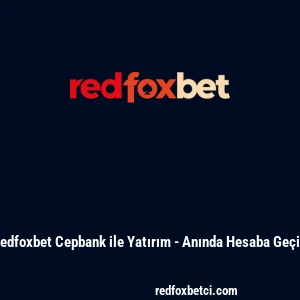 Redfoxbet Cepbank ile Yatırım - Anında Hesaba Geçiş