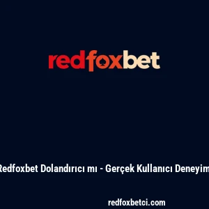 Redfoxbet Dolandırıcı mı - Ger&ccedil;ek Kullanıcı Deneyimi