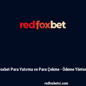 Redfoxbet Para Yatırma ve Para &Ccedil;ekme - &Ouml;deme Y&ouml;ntemleri